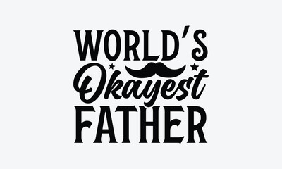 World’s Okayest Father - Father's day T-shirt design, Vector typography for posters, stickers, Cutting Cricut and Silhouette, svg file, banner, card Templet, flyer and mug.