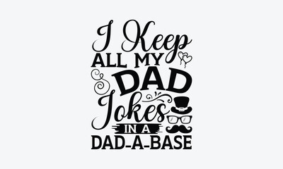 I Keep All My Dad Jokes In A Dad-A-Base - Father's day SVG Design, Hand drawn vintage illustration with lettering and decoration elements, used for prints on bags, poster, banner,  pillows.