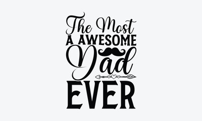The Most A Awesome Dad Ever - Father's day SVG Design, Modern calligraphy, Vector illustration with hand drawn lettering, posters, banners, cards, mugs, Notebooks, white background.