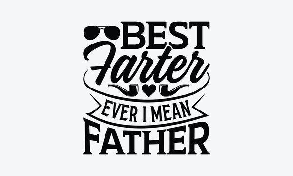 Best Farter Ever I Mean Father - Father's day SVG Design, Hand drawn vintage illustration with lettering and decoration elements, used for prints on bags, poster, banner,  pillows.