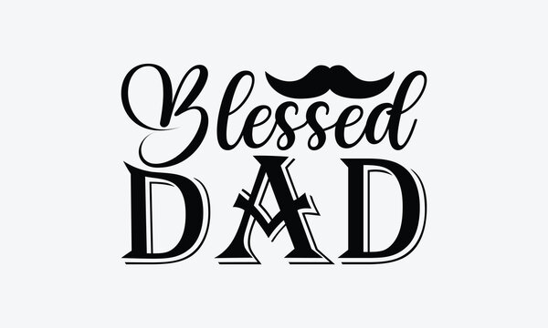 Blessed Dad - Father's day T-shirt design, Vector illustration with hand drawn lettering, SVG for Cutting Machine, Silhouette Cameo, Cricut, Modern calligraphy, Mugs, Notebooks, white background.
