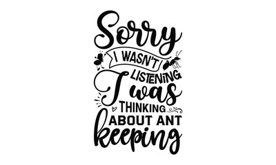 Sorry I wasn't listening i was thinking about ant keeping-ant T shirt Design, Proitn Ready Templae Download T shirt Design Vector, typography SVG Files for Circuit, Poster, EPS 10