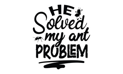 He solved my ant problem-ant T shirt Design, Proitn Ready Templae Download T shirt Design Vector, typography SVG Files for Circuit, Poster, EPS 10