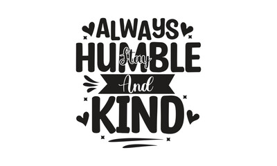 always stay humble and kind, T-Shirt Design, Mug Design.
