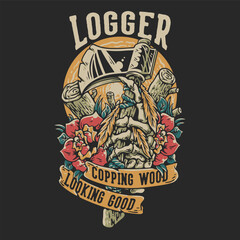 T Shirt Design Logger Copping Wood Looking Good With Skeleton Hand Grabbing An Ax Vintage Illustration