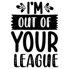 I'm Out Of Your League svg