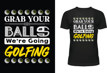 Grab Your Balls We’re Going Golfing Typography T Shirt Design