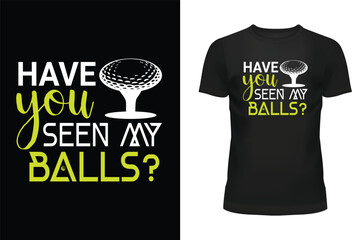 Have You Seen My Balls? Typography T Shirt Design