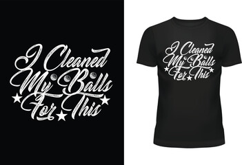 I Cleaned My Balls For This Typography T Shirt Design
