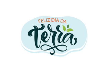 Feliz Dia da Terra - Brazilian Portuguese handwritten text (happy Earth Day)  Hand lettering, modern brush calligraphy isolated on white background. Typography design for greeting card, poster, banner