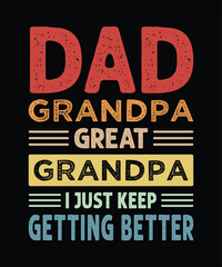 Dad Grandpa Great Grandpa I Just Keep Getting Better T-Shirt Design