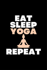 Eat Sleep Yoga Repeat - Typography Vector graphic art for a t-shirt - Vector art, typographic quote t-shirt, or Poster design.