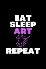 Eat Sleep Art Repeat - Typography Vector graphic art for a t-shirt - Vector art, typographic quote t-shirt, or Poster design.