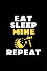 Eat Sleep Mine Repeat - Typography Vector graphic art for a t-shirt - Vector art, typographic quote t-shirt, or Poster design.