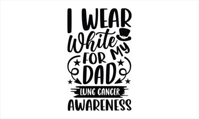 I wear white for my dad lung cancer awareness- Dragonfly T-shirt Design, lettering poster quotes, inspiration lettering typography design, handwritten lettering phrase, svg, eps