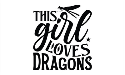 This girl loves dragons- Dragonfly T-shirt Design, Vector illustration with hand-drawn lettering, Set of inspiration for invitation and greeting card, prints and posters, Calligraphic svg