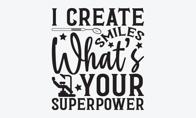 I Create Smiles What’s Your Superpower - Dentist T-shirt Design, Conceptual handwritten phrase craft SVG hand-lettered, Handmade calligraphy vector illustration, template, greeting cards, mugs, - obrazy, fototapety, plakaty
