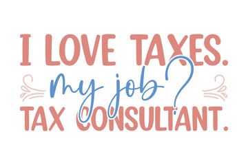 Fototapeta na wymiar i love taxes. my job? tax consultant.