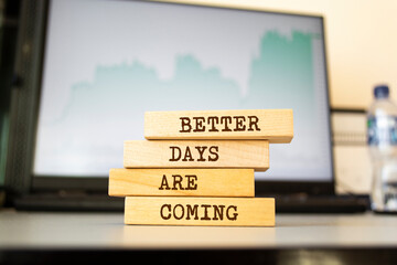 Wooden blocks with words 'Better Days Are Coming'. Business concept