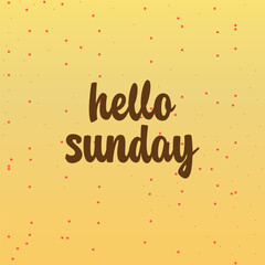 Hello Sunday. Inspirational quote. Typography for calendar or poster, invitation, greeting card or t-shirt. Vector lettering, calligraphy design. Text background