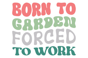 born to garden forced to work
