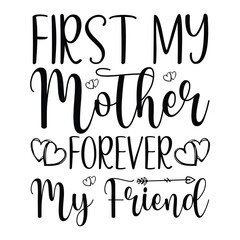First my mother forever my friend Mother's day shirt print template, typography design for mom mommy mama daughter grandma girl women aunt mom life child best mom adorable shirt 