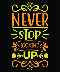 Never stop looking up Shirt print template, typography design for shirt, mug, iron, glass, sticker, hoodie, pillow, phone case, etc, perfect design of mothers day fathers day valentine day