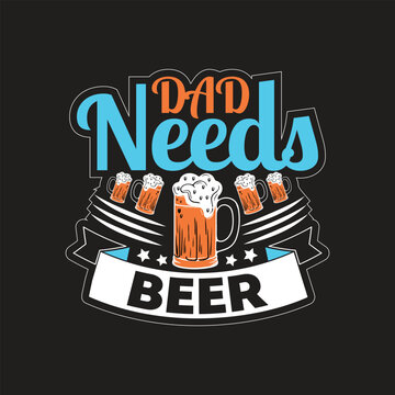 Dad needs beer - papa t shirt design vector.