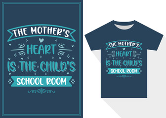 The Mother's Heart is the Child’s School Room T-shirt Design. Mother's Day Typography T Shirt Design