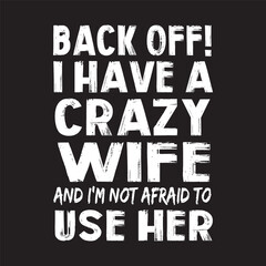 Back Off I Have A Crazy Wife And I'm Not Afraid To Use Her T shirt Design Vector 