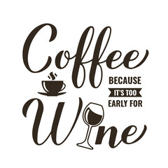 Coffee because is too early for wine calligraphy hand lettering. Funny drinking quote. Bar sign.  Vector template for banner, typography poster, sticker, mug, shirt, etc
