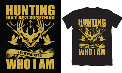 HUNTING ISN'T JUST SOMETHING I DO IT IS A PART OF WHO I AM-HUNTING T-SHIRT DESIGN GRAPHIC