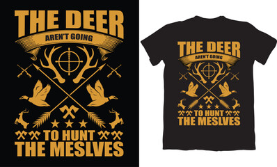 THE DEER AREN'T GOINT TO HUNT THE MESLVES-HUNTING T-SHIRT DESIGN GRAPHIC