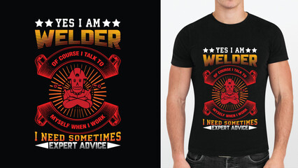 YES I AM  WELDER  OF COURSE I TALK TO  MYSELF WHEN I WORK  I NEED SOMETIMES  EXPERT ADVICE T SHIRT DESIGN 