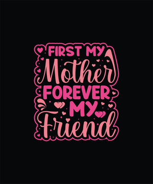 FIRST MY MOTHER FOREVER MY FRIEND Pet t shirt design