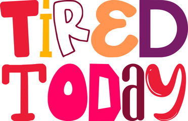 Tired Today Hand Lettering Illustration for Magazine, Icon, T-Shirt Design, Packaging