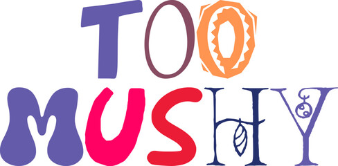 Too Mushy Hand Lettering Illustration for Icon, Presentation , Mug Design, T-Shirt Design
