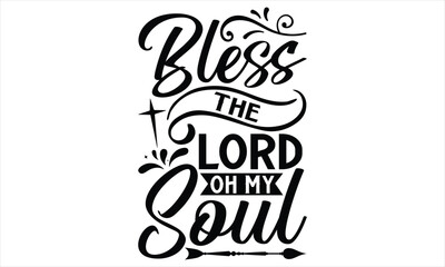 Bless The Lord Oh My Soul  - Faith SVG Design, Hand drawn vintage illustration with lettering and decoration elements, prints for posters, banners, notebook covers with white background.