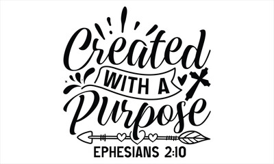 Created With A Purpose Ephesians 2:10  - Faith T Shirt Design, Hand drawn lettering and calligraphy, Cutting Cricut and Silhouette, svg file, poster, banner, flyer and mug.