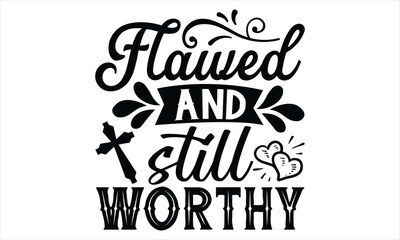 Fototapeta premium Flawed And Still Worthy - Faith T Shirt Design, Hand drawn lettering and calligraphy, Cutting Cricut and Silhouette, svg file, poster, banner, flyer and mug.