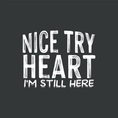 Fototapeta na wymiar Nice try heart i'm still here T-shirt design vector, graphic, apparel, cool, font, grunge, label, lettering, print, quote, shirt, tee, textile, trendy, typography, clothes, t-shirt, art, clothing, 