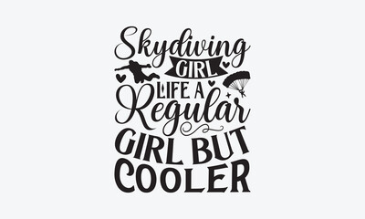 Skydiving Girl Life A Regular Girl But Cooler - Skydiving T-Shirt Design, Hand lettering illustration for your design, Cut Files for Cricut Svg, Digital Download, EPS 10.