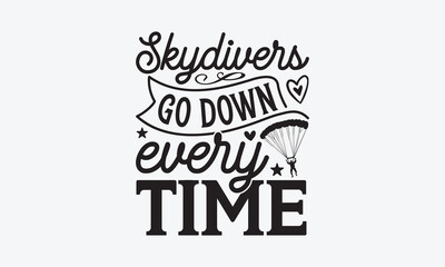 Skydivers Go Down Every Time - Skydiving T-Shirt Design, Hand lettering illustration for your design, Cut Files for Cricut Svg, Digital Download, EPS 10.