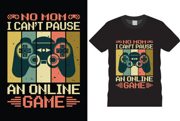 Funny No Mom, I Can't Pause An Online Game Video Gamer typography grunge vector gaming fashion and creative video game controller t-shirt design, Prints, poster, banner, mug,