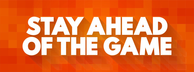 Stay Ahead of The Game - in a position or situation in which one is likely to succeed or win, text concept background