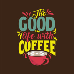 The good life with coffee. Inspirational quote hand-lettering card. Motivational typography for cards, wall prints and posters. Home décor plaque and sign isolation on black background