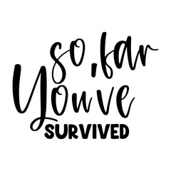 So Far You've Survived