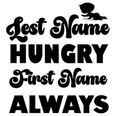 LEST NAME HUNGRY FIRST NAME ALWAYS