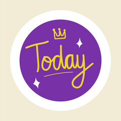 Planner stickers. Hand drawn text today with crown. Cartoon cute marks for kids notebook or journal, diary or agenda and reminder. Round label, simple memo icon vector trendy isolated element