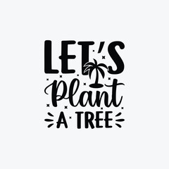 Let's Plant A tree vector t-shirt design. Earth day t-shirt design. Can be used for Print mugs, sticker designs, greeting cards, posters, bags, and t-shirts